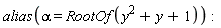 alias(alpha = RootOf(y^2+y+1))
