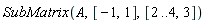 SubMatrix(A, [-1, 1], [2 .. 4, 3])