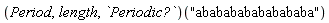 (Period, length, `Periodic?`)("ababababababababa")