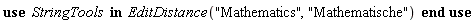 StringTools:-EditDistance("Mathematics", "Mathematische")