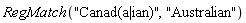 RegMatch("Canad(a|ian)", "Australian")