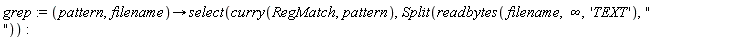 grep := proc (pattern, filename) options operator, arrow; select(curry(RegMatch, pattern), Split(readbytes(filename, infinity, 'TEXT'), " ")) end proc