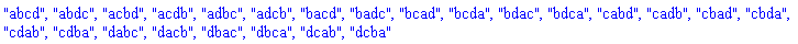 "abcd", "abdc", "acbd", "acdb", "adbc", "adcb", "bacd", "badc", "bcad", "bcda", "bdac", "bdca", "cabd", "cadb", "cbad", "cbda", "cdab", "cdba", "dabc", "dacb", "dbac", "dbca", "dcab", "dcba"