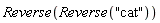 Reverse(Reverse("cat"))