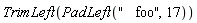 TrimLeft(PadLeft("   foo", 17))