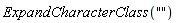 ExpandCharacterClass("")