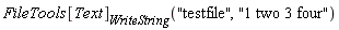 FileTools[Text][WriteString]("testfile", "1 two 3 four")