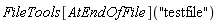 FileTools[AtEndOfFile]("testfile")
