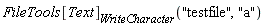 FileTools[Text][WriteCharacter]("testfile", "a")
