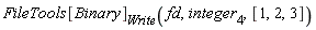 FileTools[Binary][Write](fd, integer[4], [1, 2, 3])