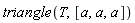 triangle(T, [a, a, a])