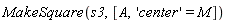 MakeSquare(s3, [A, 'center' = M])