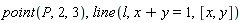 point(P, 2, 3), line(l, x+y = 1, [x, y])