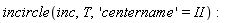 incircle(inc, T, 'centername' = II):