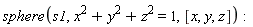 sphere(s1, x^2+y^2+z^2 = 1, [x, y, z])