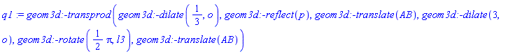 q1 := geom3d:-transprod(geom3d:-dilate(1/3, o), geom3d:-reflect(p), geom3d:-translate(AB), geom3d:-dilate(3, o), geom3d:-rotate((1/2)*Pi, l3), geom3d:-translate(AB))