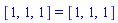 [1, 1, 1] = [1, 1, 1]