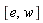 [e, w]