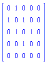 Matrix(5, 5, {(1, 1) = 0, (1, 2) = 1, (1, 3) = 0, (1, 4) = 0, (1, 5) = 0, (2, 1) = 1, (2, 2) = 0, (2, 3) = 1, (2, 4) = 0, (2, 5) = 0, (3, 1) = 0, (3, 2) = 1, (3, 3) = 0, (3, 4) = 1, (3, 5) = 0, (4, 1) = 0, (4, 2) = 0, (4, 3) = 1, (4, 4) = 0, (4, 5) = 0, (5, 1) = 0, (5, 2) = 0, (5, 3) = 0, (5, 4) = 0, (5, 5) = 0})