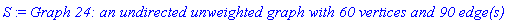 GRAPHLN(undirected, unweighted, [1, 2, 3, 4, 5, 6, 7, 8, 9, 10, 11, 12, 13, 14, 15, 16, 17, 18, 19, 20, 21, 22, 23, 24, 25, 26, 27, 28, 29, 30, 31, 32, 33, 34, 35, 36, 37, 38, 39, 40, 41, 42, 43, 44, 45, 46, 47, 48, 49, 50, 51, 52, 53, 54, 55, 56, 57, 58, 59, 60], Array(%id = 152499948), `GRAPHLN/table/70`, 0)