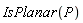 IsPlanar(P)