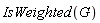 IsWeighted(G)