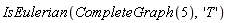 IsEulerian(CompleteGraph(5), 'T')