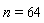 n = 64