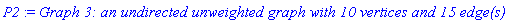 P2 := `Graph 3: an undirected unweighted graph with 10 vertices and 15 edge(s)`