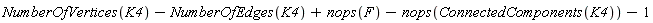 NumberOfVertices(K4)-NumberOfEdges(K4)+nops(F)-nops(ConnectedComponents(K4))-1
