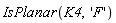 IsPlanar(K4, 'F')