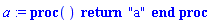 a := proc () return "a" end proc