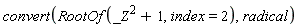 convert(RootOf(_Z^2+1, index = 2), radical)