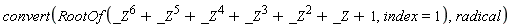 convert(RootOf(_Z^6+_Z^5+_Z^4+_Z^3+_Z^2+_Z+1, index = 1), radical)