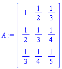 A := matrix([[1, 1/2, 1/3], [1/2, 1/3, 1/4], [1/3, 1/4, 1/5]])