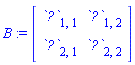 B := matrix([[`?`[1, 1], `?`[1, 2]], [`?`[2, 1], `?`[2, 2]]])