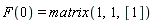 F(0) = matrix(1, 1, [1])