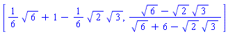 [(1/6)*6^(1/2)+1-(1/6)*2^(1/2)*3^(1/2), (6^(1/2)-2^(1/2)*3^(1/2))/(6^(1/2)+6-2^(1/2)*3^(1/2))]