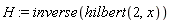 H := inverse(hilbert(2, x))