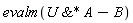 evalm(`&*`(U, A)-B)