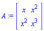 A := matrix([[x, x^2], [x^2, x^3]])