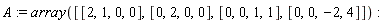 A := array([[2, 1, 0, 0], [0, 2, 0, 0], [0, 0, 1, 1], [0, 0, -2, 4]])
