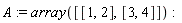 A := array([[1, 2], [3, 4]])