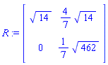R := matrix([[14^(1/2), (4/7)*14^(1/2)], [0, (1/7)*462^(1/2)]])