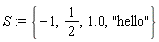 S := {-1, 1/2, 1.0, "hello"}
