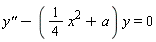 `y''`-((1/4)*x^2+a)*y = 0
