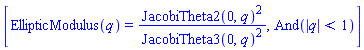 [EllipticModulus(q) = JacobiTheta2(0, q)^2/JacobiTheta3(0, q)^2, And(abs(q) < 1)]