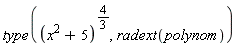 type((x^2+5)^(4/3), radext(polynom))
