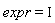 expr = I