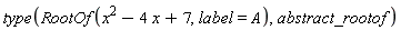 type(RootOf(x^2-4*x+7, label = A), abstract_rootof)